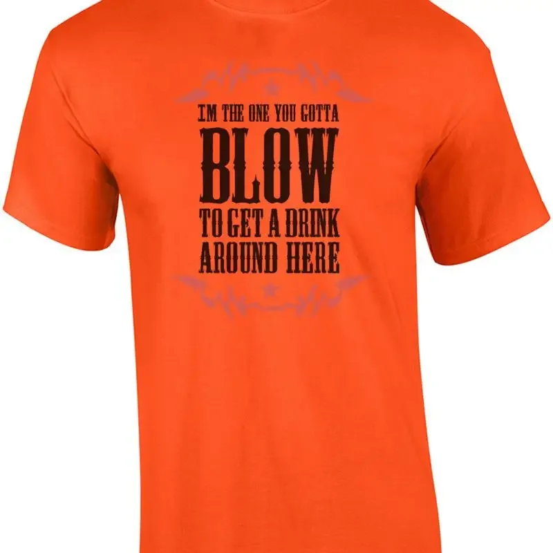 I'm the one you gotta blow to get a drink around here - Funny T-Shirt