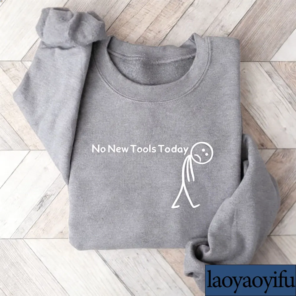 เสื้อสเวตเชิ้ต No New Tools Today, เสื้อคอกลมตลกๆ สำหรับทีมไอที, เสื้อขำขันลายตัวการ์ตูนสำหรับพนักงานออฟฟิศและงานเทคโนโลยี, เสื้อฮู้ดดี้สำหรับนักพัฒนา