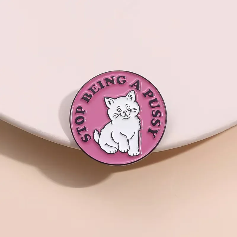 Stop Being A Pussy Cartoon Cat Enamel Pins Funny Quotes Animal Cat Brooches Backpack Lapel Badge Decor Jewelry Gift for Friends