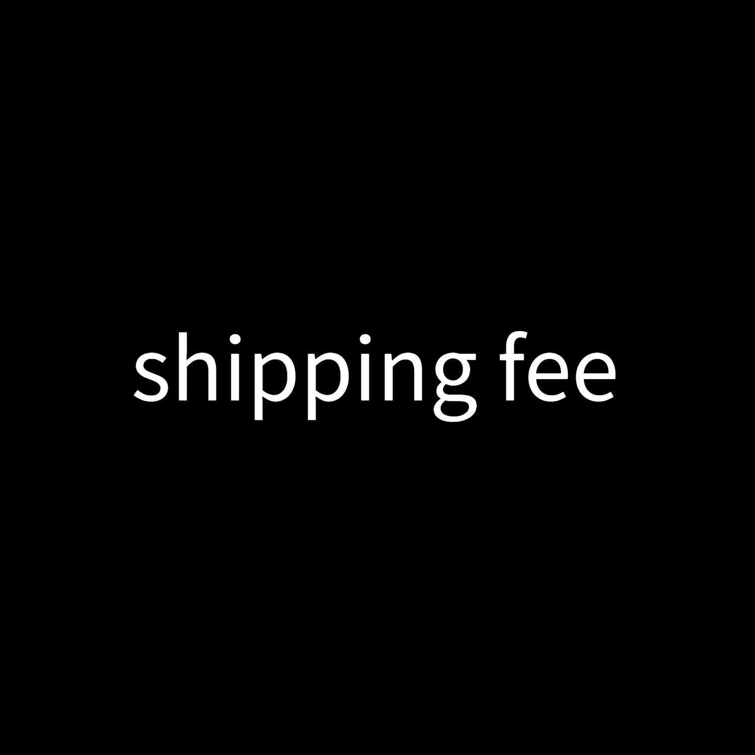 

shipping fee/extra fee
