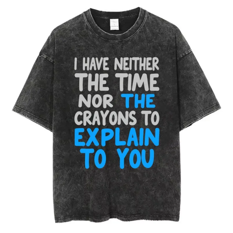 Funny Sarcastic Quote T Shirt I Have Neither The Time Nor The Crayons To Explain To You Humorous Slogan Retro Aesthetic Top