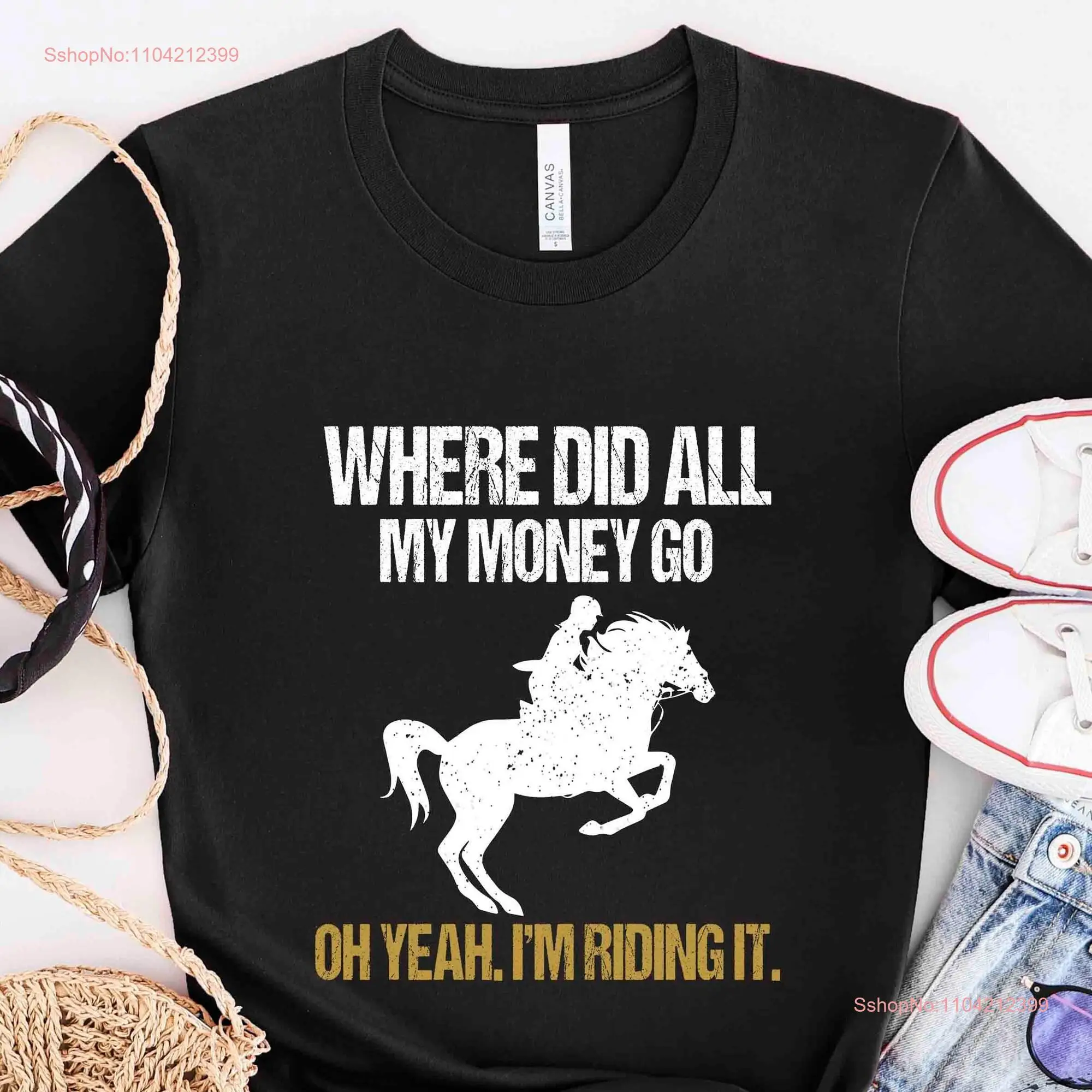 Horse T Shirt Where Did All My Money Go Oh Yeah I'm Riding It Lover Rider Owner HOR107F01 long or short sleeves