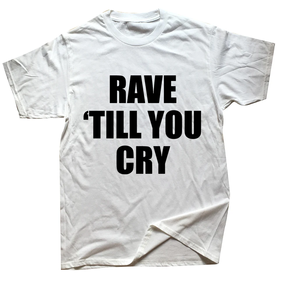 Rave 'till you cry Techno Electro Music Lover Printed T-shirt Streetwear Streetwear Men Clothing Loose Pattern Novelty