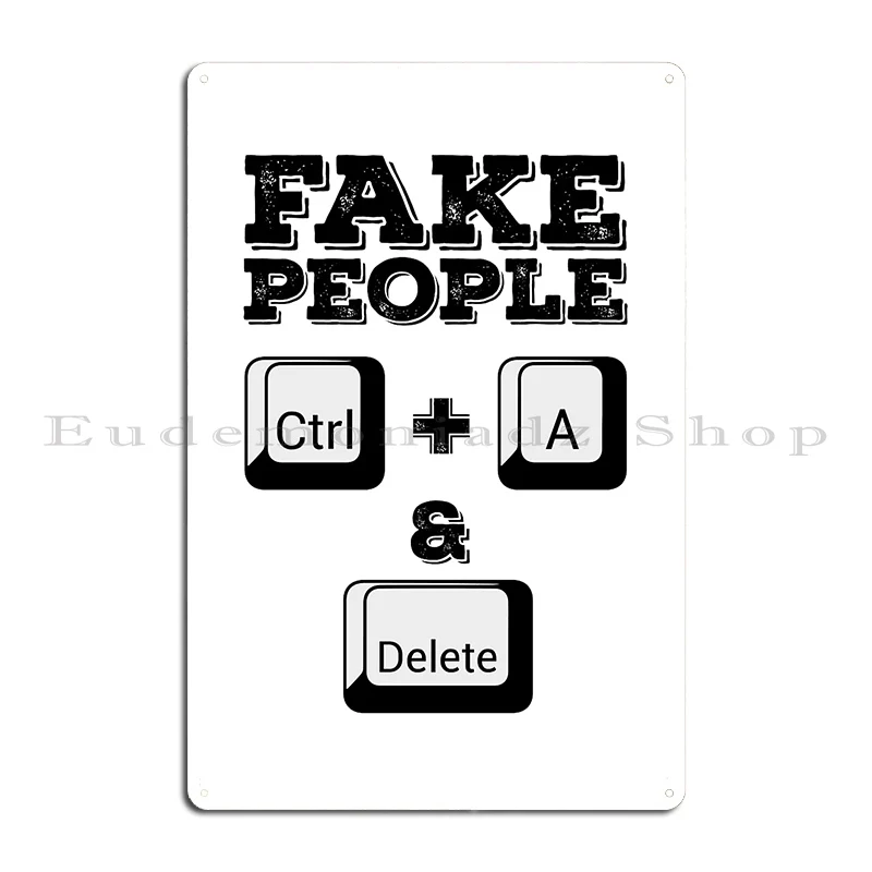 Ctrl A The Fake People And Delete Metal Sign Decoration Wall Decor Create Cinema Designs Tin Sign Poster