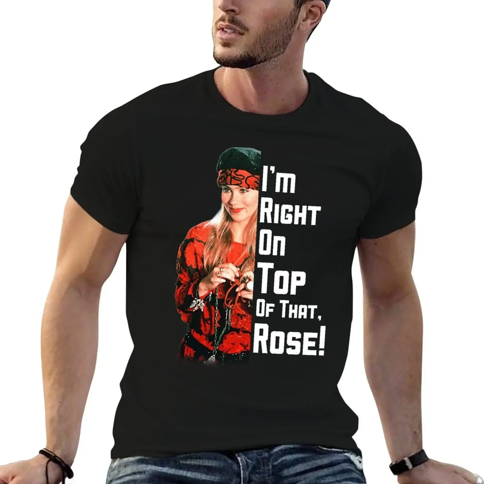 

I'm Right On Top Of That, Rose! T-Shirt vintage clothes heavyweights Man t-shirt outfits for men