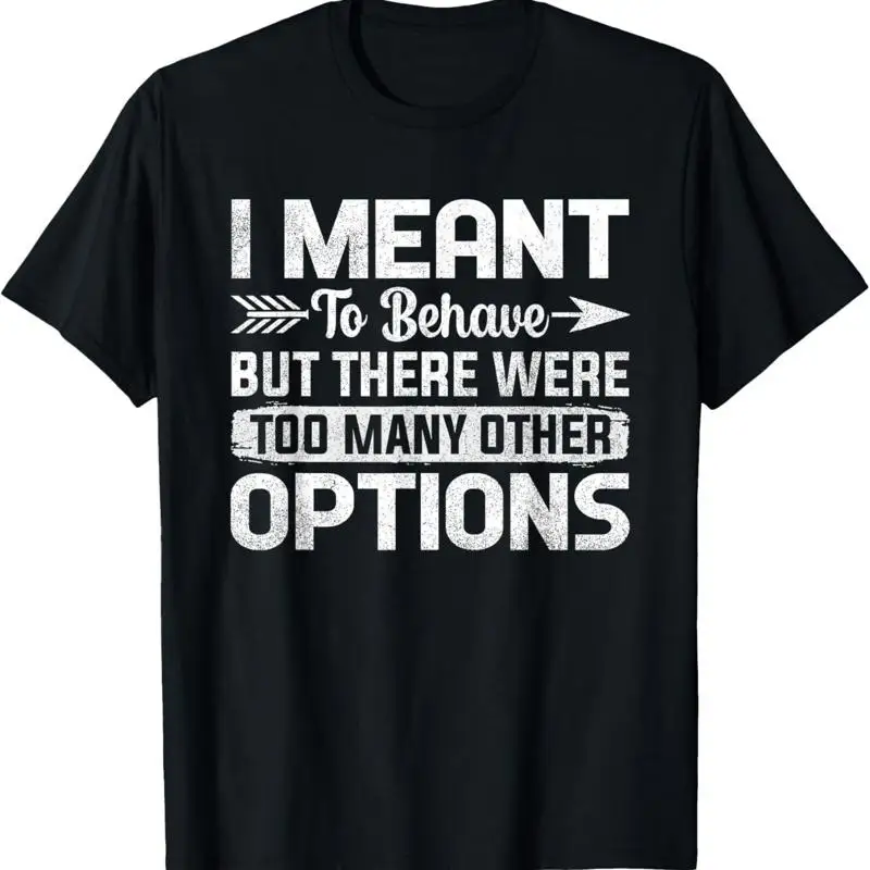 I Meant To Behave but There Were Too Many Other Options T Shirt