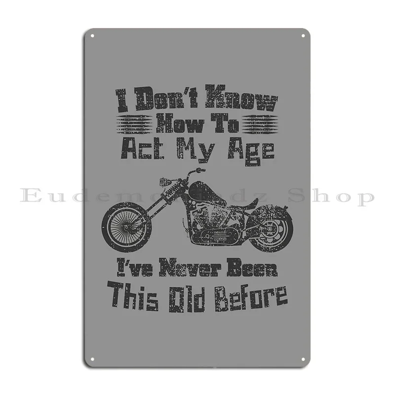 I Don T Know How To Act My Age Funny Vintage Custom Chopper Motorcycle Metal Sign Designer Garage Cinema Tin Sign Poster