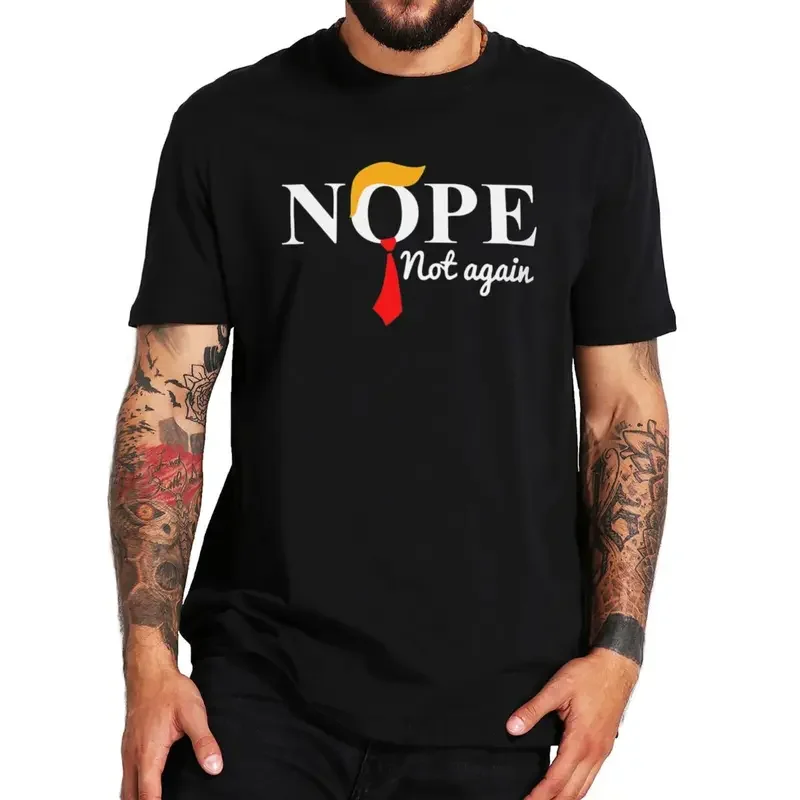 Mens tee-shirt Nope Not Again T Shirt Funny Trump Graphic T-shirts Harajuku Cotton Unisex Y2k O-neck Soft Tee Tops EU Size