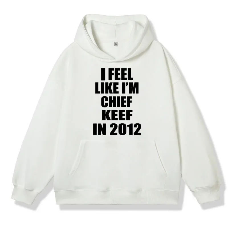 Funny I Feel Like L'm Chief Keef in 2012 Meme Graphic Hoodie Rapper Hip-hop Sweatshirt Fashion Casual Men Women Hoody Pullover
