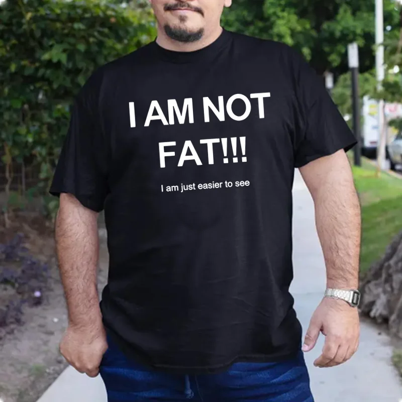 

I Am not Fat Just Easier To See T Shirt men Joke Funny Gifts Tshirt Cool Humor Short Sleeve Plus Size 4XL 5XL 6XL Tops Tee Shirt