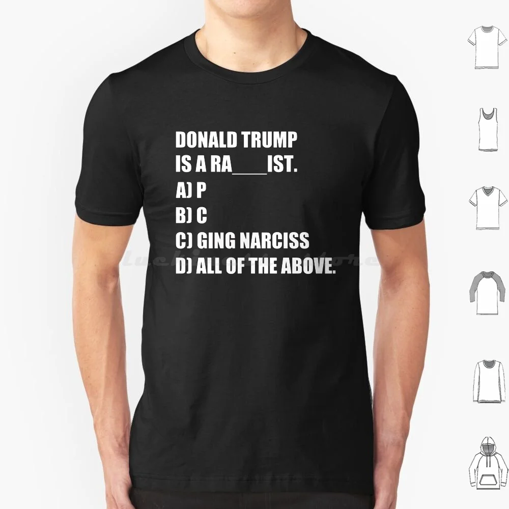 Donald Trump Is A Racist Ging Narciss All Of The Above T Shirt Cotton Men Women DIY Print Donald Trump Racist President Ging