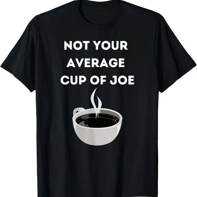 Funny Not Your Average Cup Of Joe Coffee T Shirt