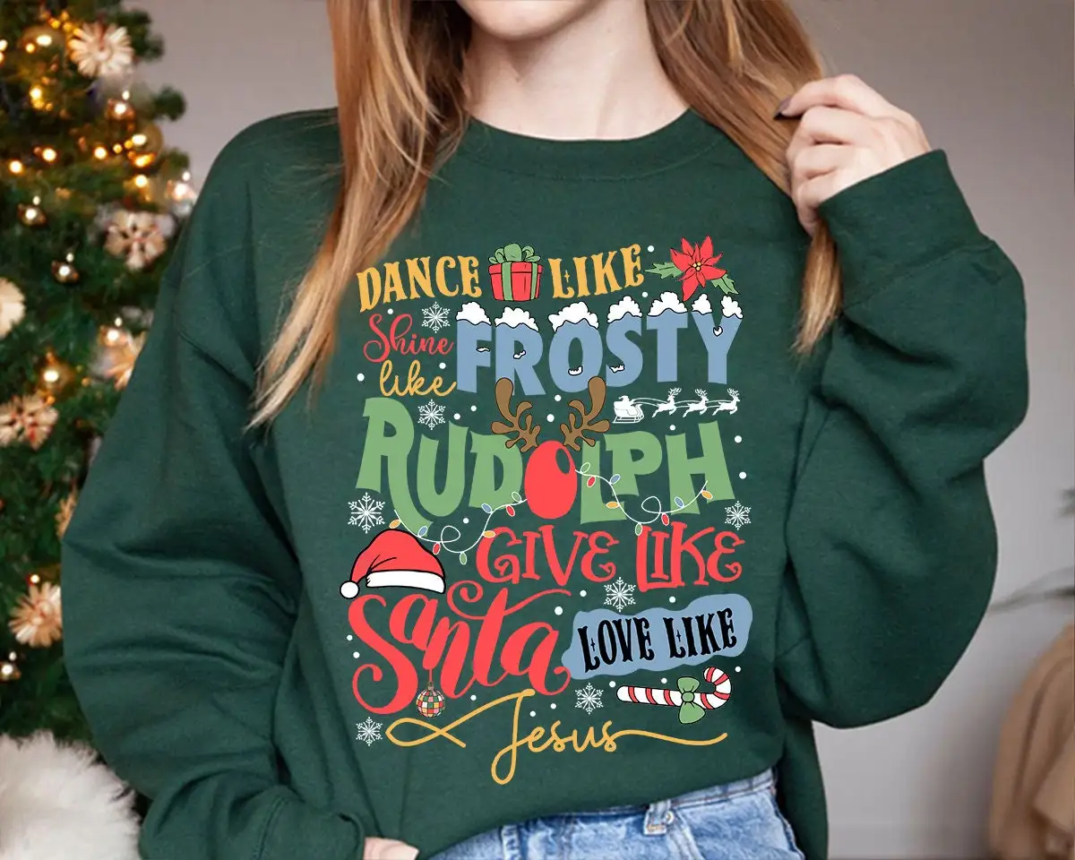 Dance Like Frosty Shine Like Rudolph Give Like Santa Love Jesus Slogan Sweatshirt 2023 Fashion Retro Christmas Female Shirt