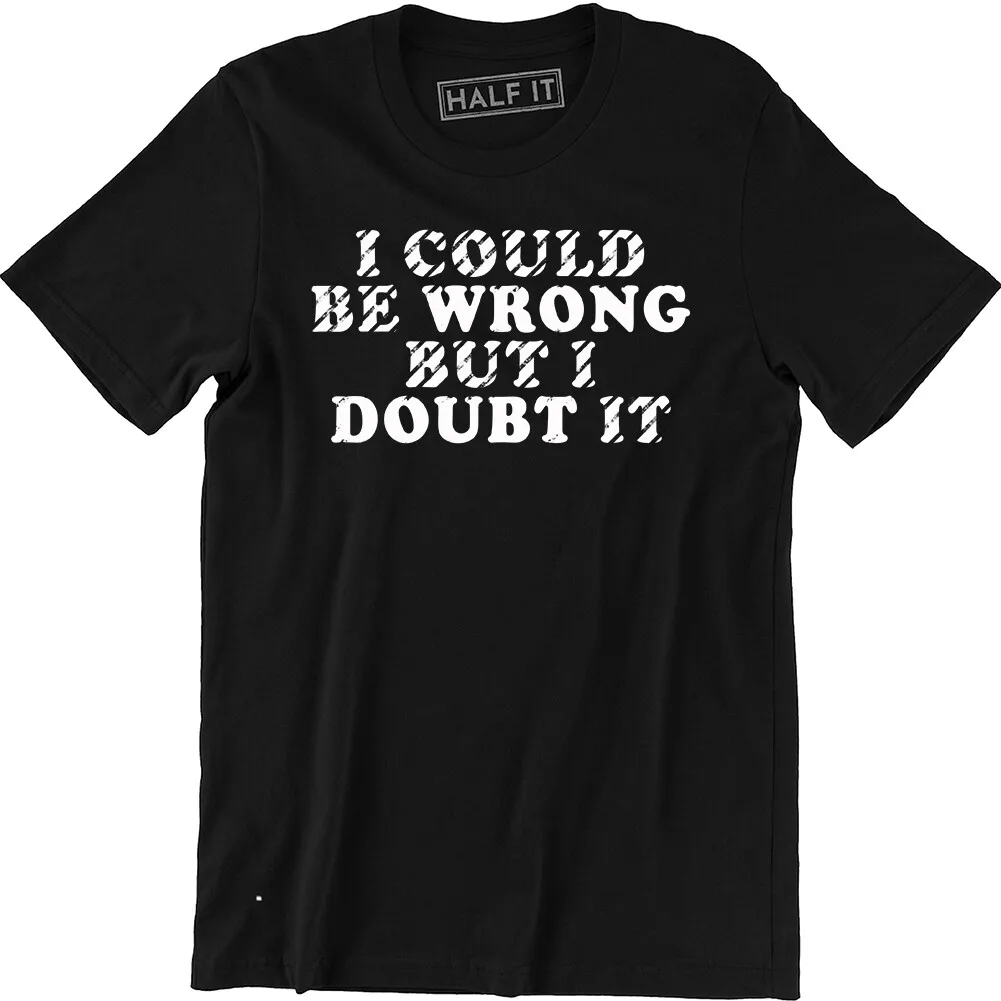 Puedo estar equivocado, pero dudo que sea así, camiseta gráfica divertida para hombres, camiseta para hombres stubborn men's
