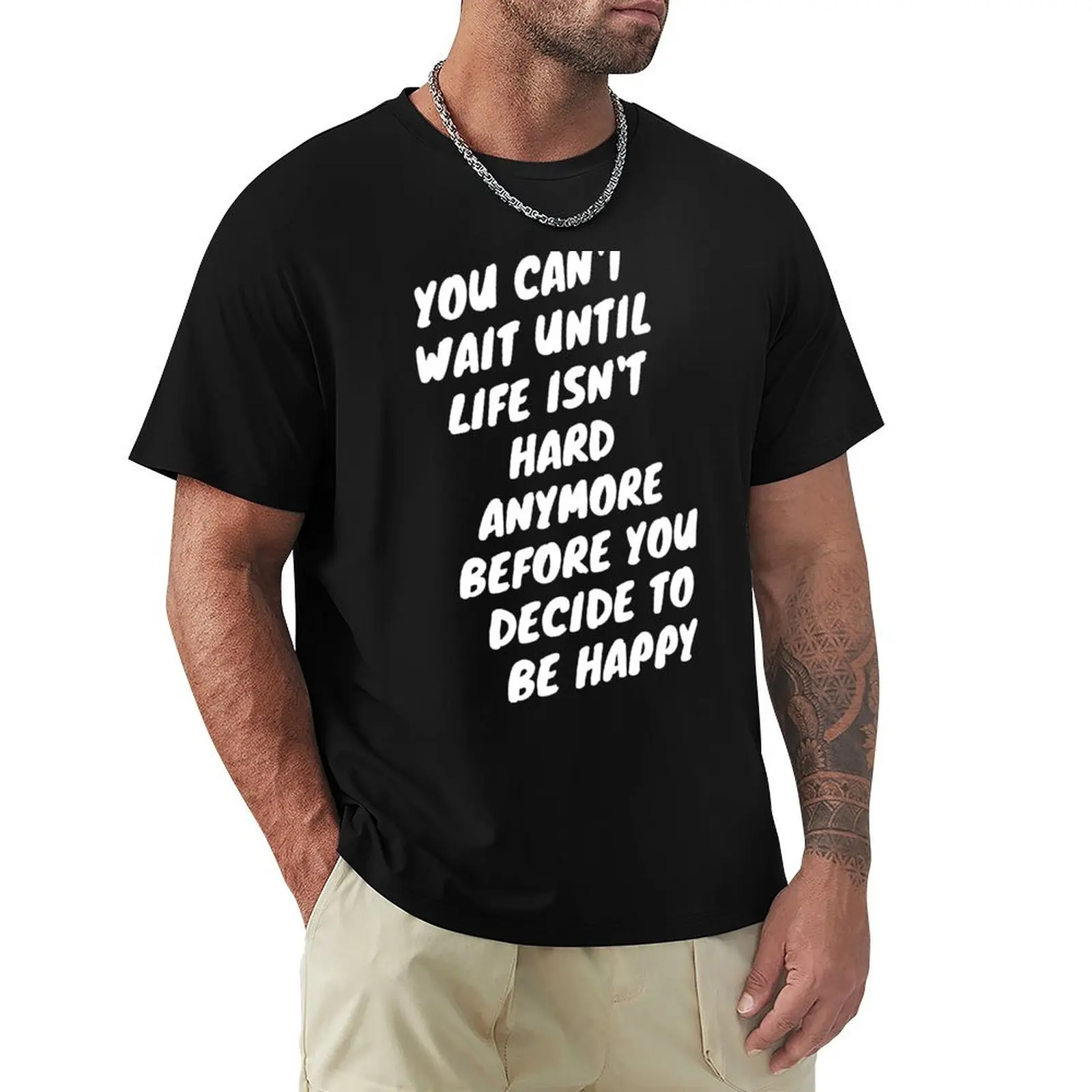 You can't wait until life isn't hard anymore before you decide to be happy T-Shirt Soft Durable Cotton T-Shirt