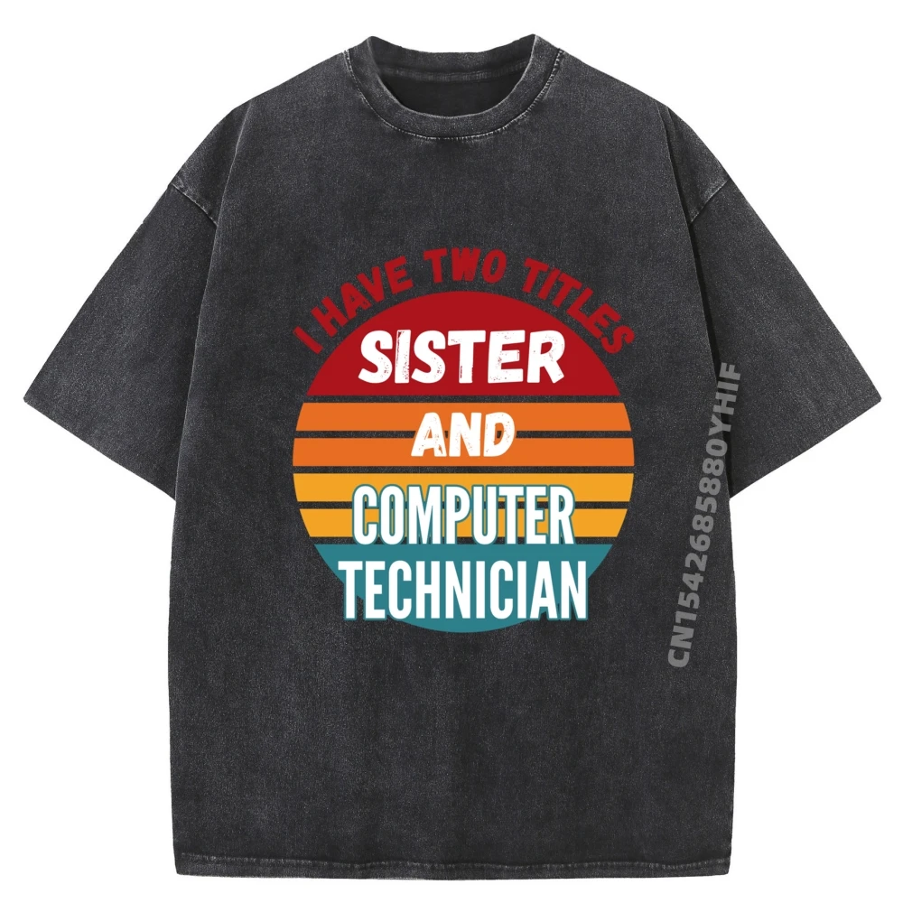 

I Have Two Titles Sister And Computer Technician Oversized T Shirt Funny T Shirts Mens Loose Washed Shirt Punk Style