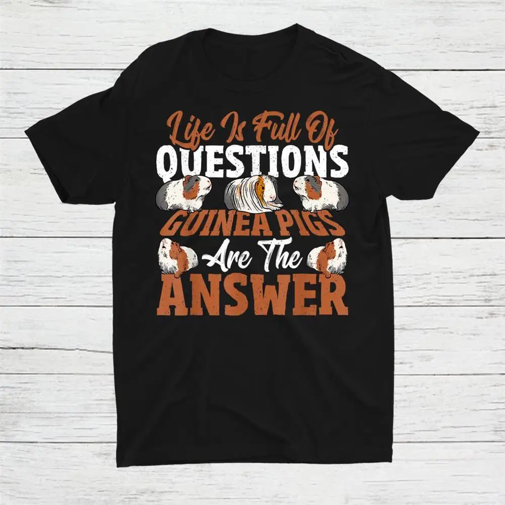 

Life Is Full Of Questions Guinea Pigs Are The Answer Unisex T-shirt S-5XL