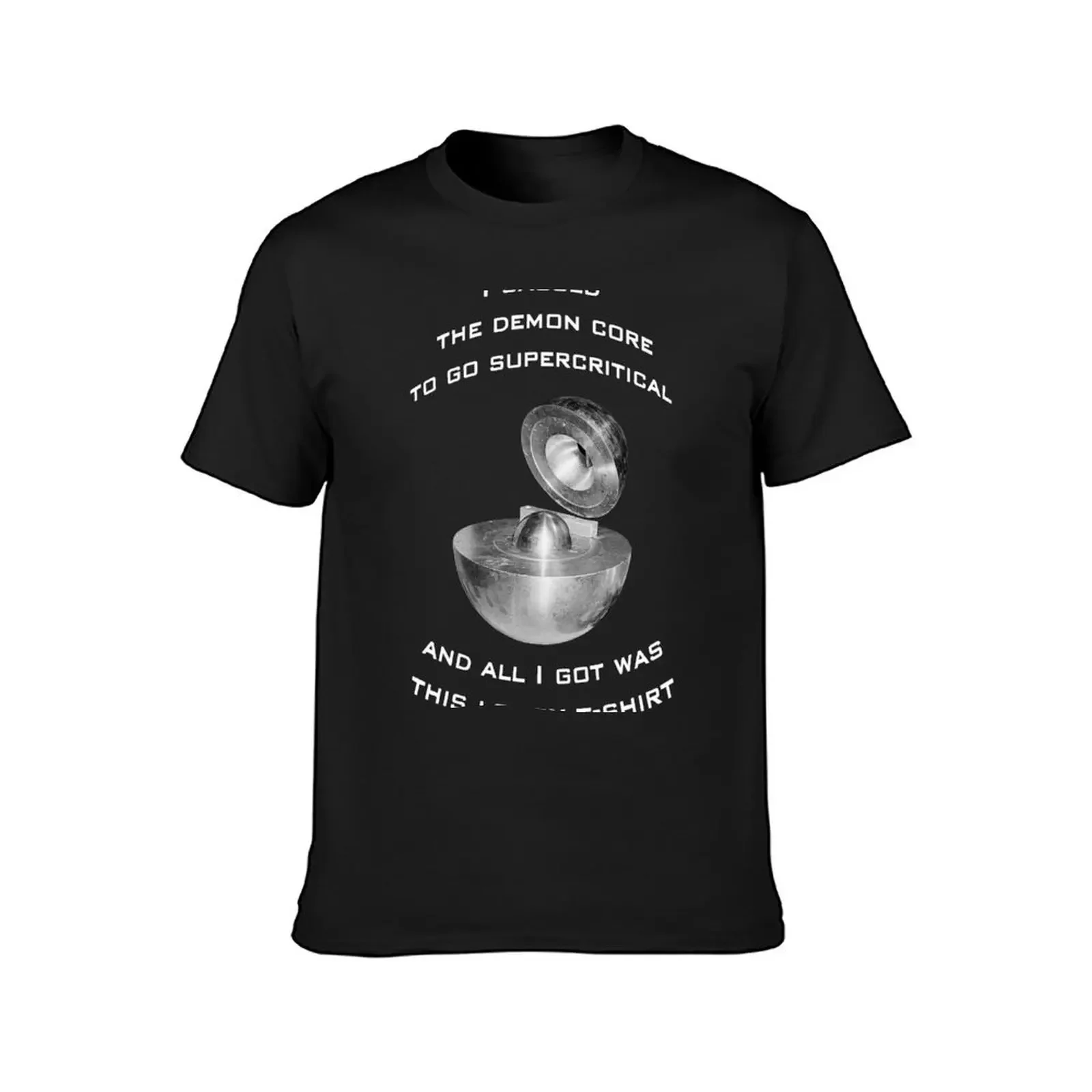 I made the demon core go supercritical and all I got was this lousy T-Shirt man t shirt summer top mens t shirt