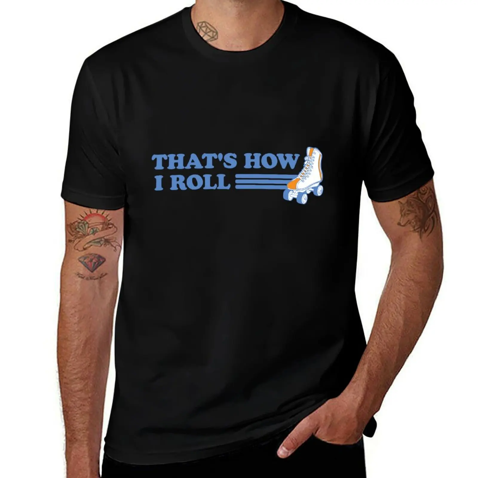 Roller Skates. That's how I roll T-Shirt t shirt man plain t shirt for man 100 percent cotton graphic t shirts for man T-shirt