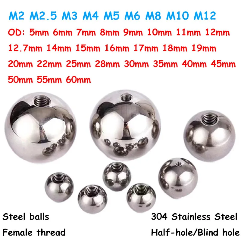 

Threaded Half Hole Balls 304 Stainless Steel OD 5-60mm Drilling Ball Blind Hole Metric Female Thread M2 M2.5 M3 M4 M5 M6 M8-M12