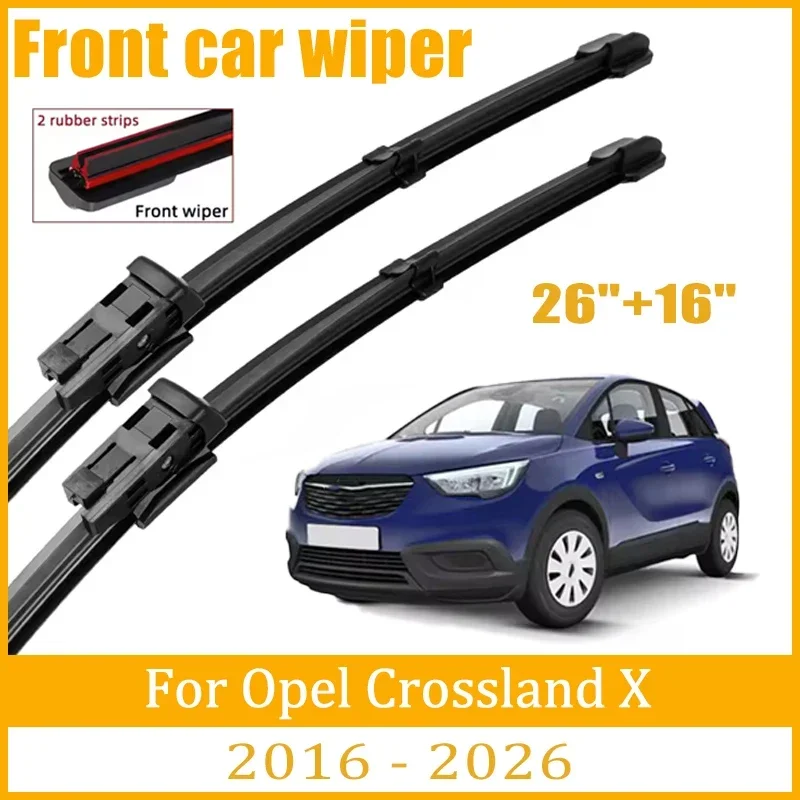 

For Opel Crossland X 2016-2026 2017 2018 Wiper Front Wiper Blades Windshield Windscreen Window Brush 26"+16" Car Accessories