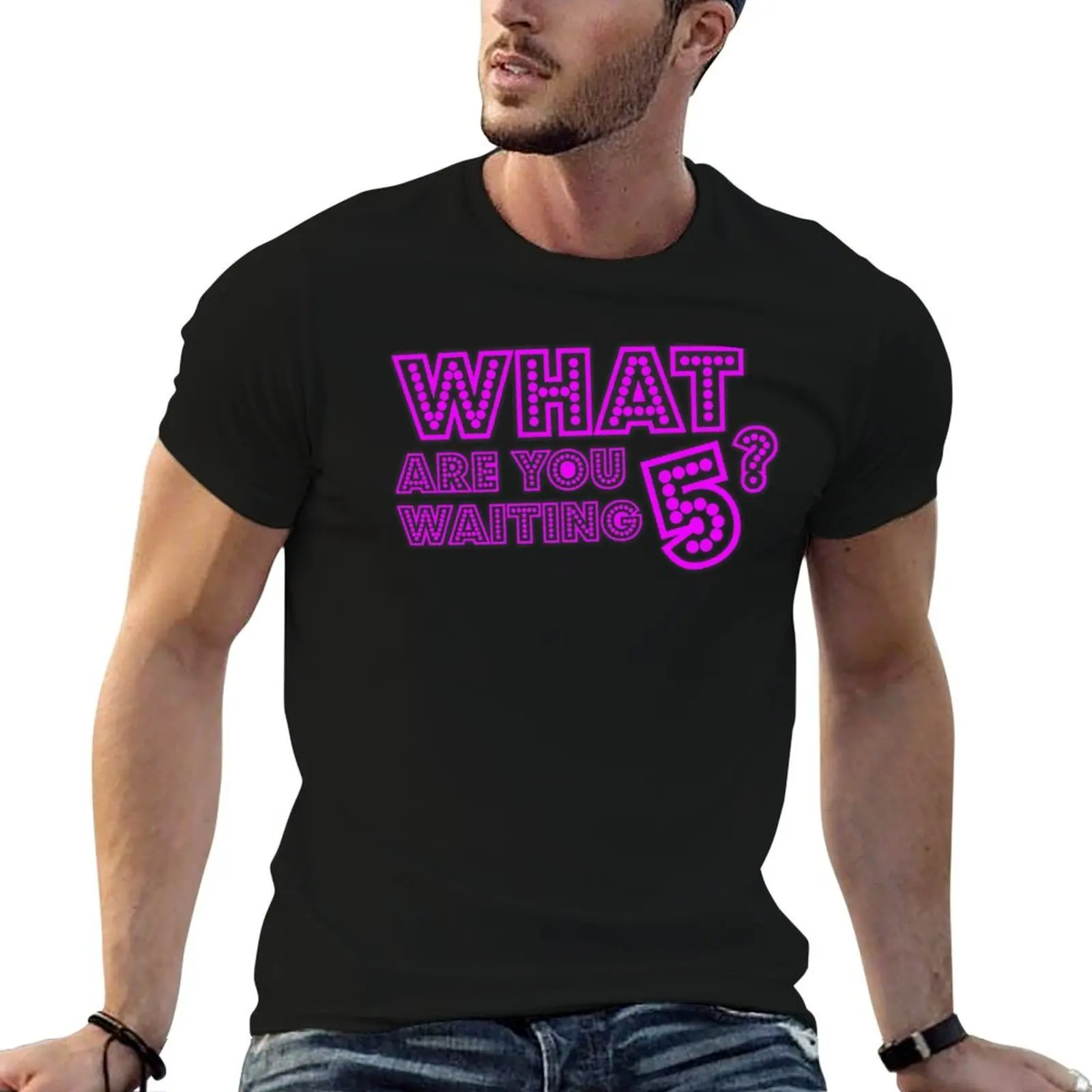

What Are You Waiting Five  What are you waiting 5  Girls5eva design T-Shirt man t shirt summer T-Shirt