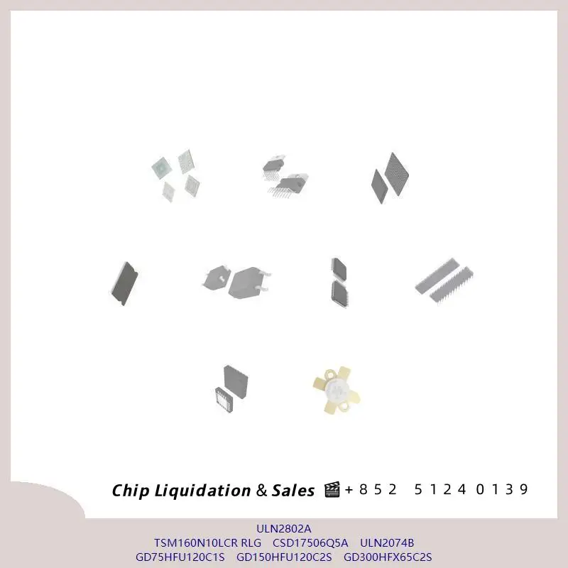 chip Integrated circuit chip MCU chip ULN2802A TSM160N10LCR RLG CSD17506Q5A ULN2074B GD75HFU120C1S GD150HFU120C2S GD300HFX65C2S
