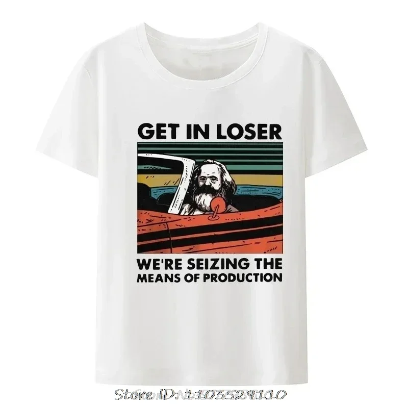 Karl Marx Get in Loser We're Seizing The Means of Production T-Shirt Men Clothing Communism Socialism Tee Ropa Hombre Camisetas