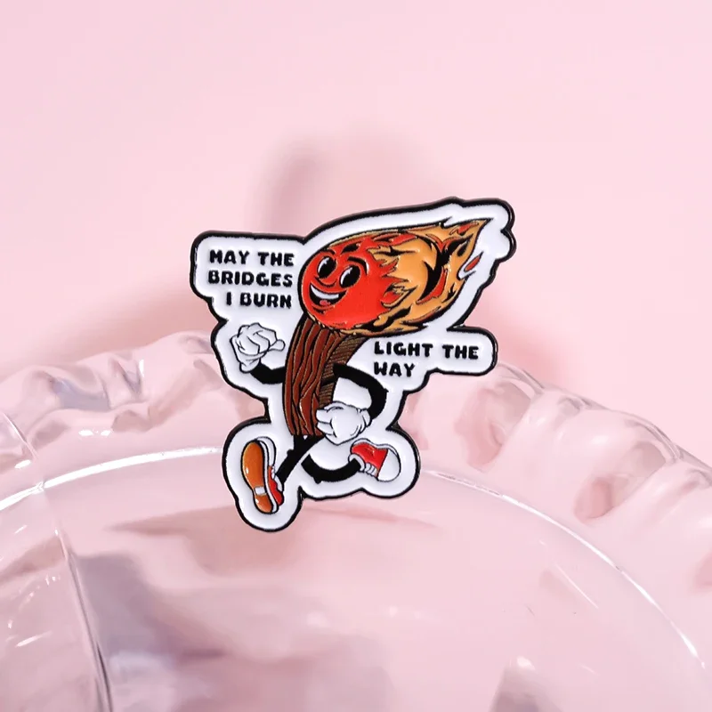 Cartoon Burning Match Brooch Enamel Pins Classic Quotes May the Bridges I Burn Light the Way Brooches Lapel Badges Jewelry Gifts