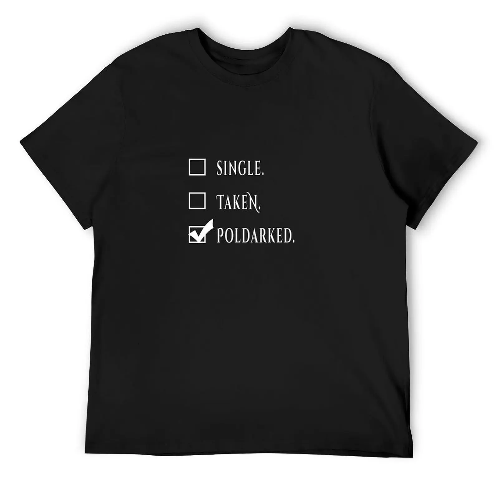 

Single. Taken. Poldarked. T-Shirt shirts graphic tees tees basketball graphic tees shirts men