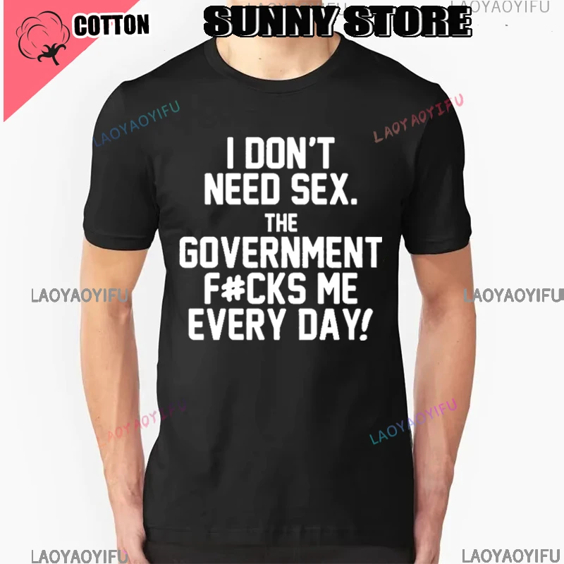 I Don T Need Sex The Government T Shirt Me Every Day Funny Political T Shirt Low Price Top Tee For Teen Boys Letter