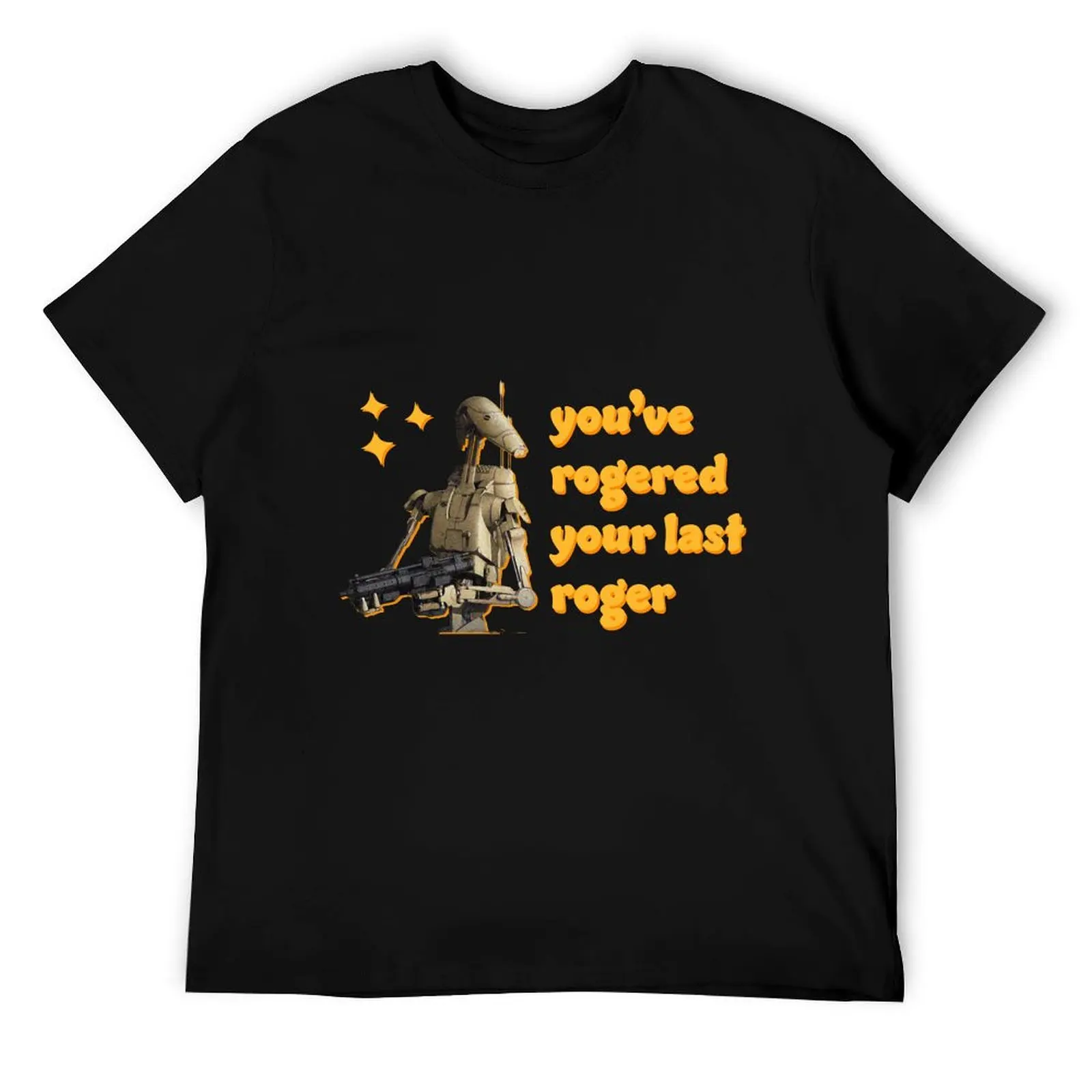 

You_ve Rogered Your Last Roger - Battle Droid T-Shirt cotton t shirt pack man t shirt summer T-Shirt