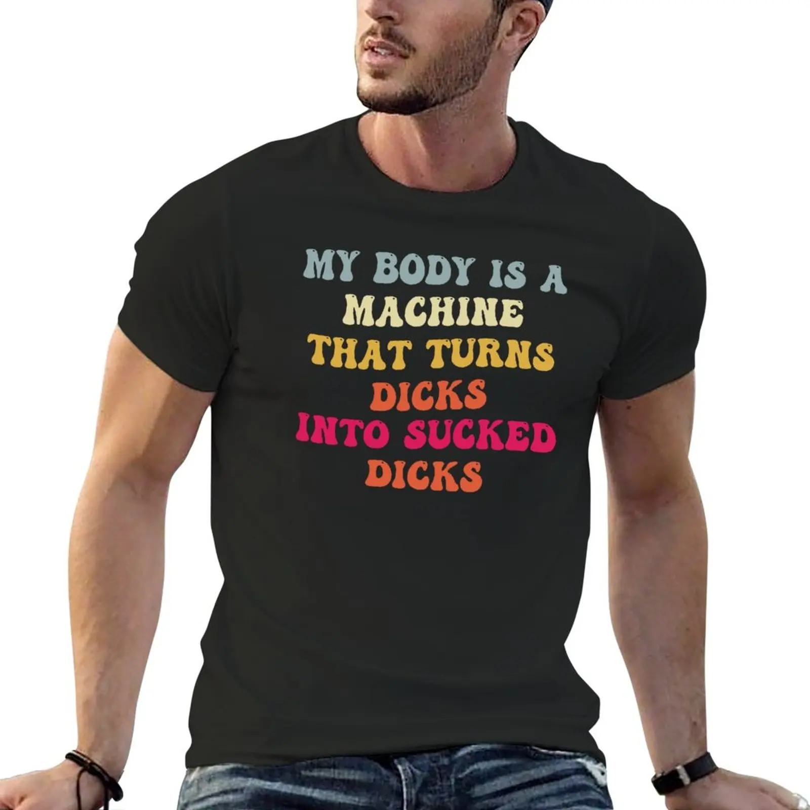 

New My Body Is A Machine That Turns Dicks Into Sucked Dicks T-Shirt custom t shirt plus size tops oversized t shirt men