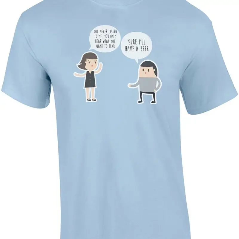 You never listen to me, you only hear what you want to hear. Sure, I'll have ... T shirt