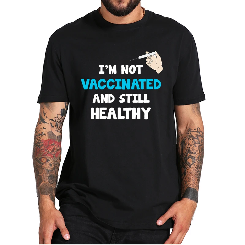 

I'm Not Vaccinated And Still Healthy T-Shirt Funny Anti Vaxxer Campaign Sarcastic Tee Tops Short Sleeve EU Size 100% CottonF