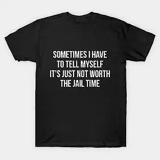 Sometimes I Have To Tell Myself It'S Not Worth Jail Sarcastic  Unisex summer T-shirt Cotton fashion couple clothes