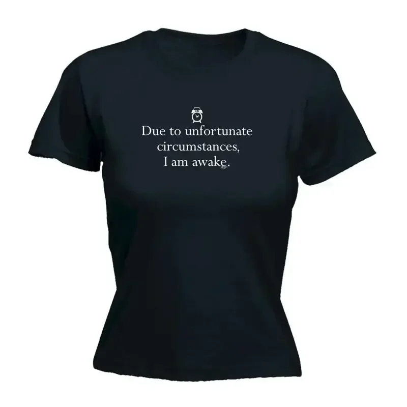 Due To Unfortunate Circumstances Am Awake Womens T Shirt Funny Novelty
