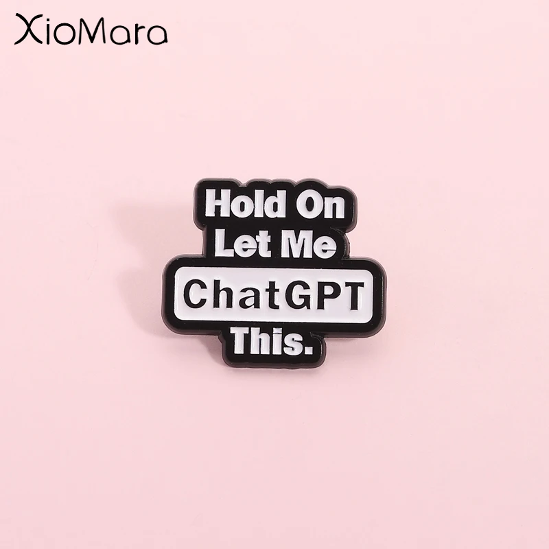 Emaille-Emaille mit humorvollem und witzigem Text „Hold on Let Me ChatGPT This“ Brosche Revers Rucksack Abzeichen Schmuck Geschenk