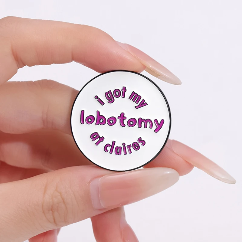 I Got My Lobotomy-Alfileres de esmalte de Claire's, broches creativos redondos personalizados, insignias de solapa, joyería divertida, regalo para amigos