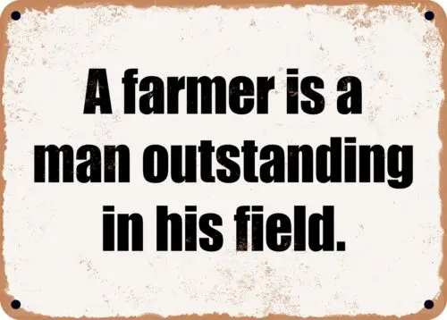 METAL SIGN - A farmer is a man outstanding in his field.