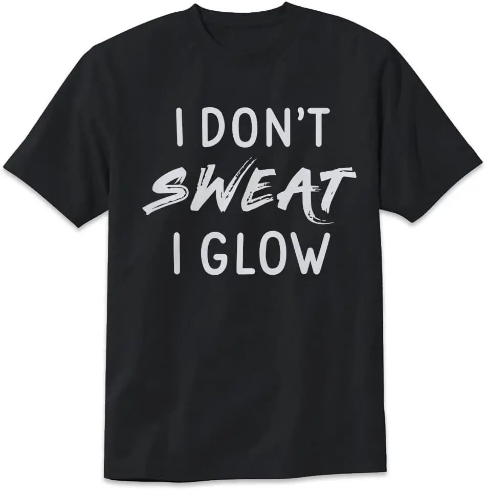 I Don't Sweat I Glow T-Shirt Funny Workout Quote Fitness Humor Gym Quote Design Tee Short Sleeve Unisex Shirt