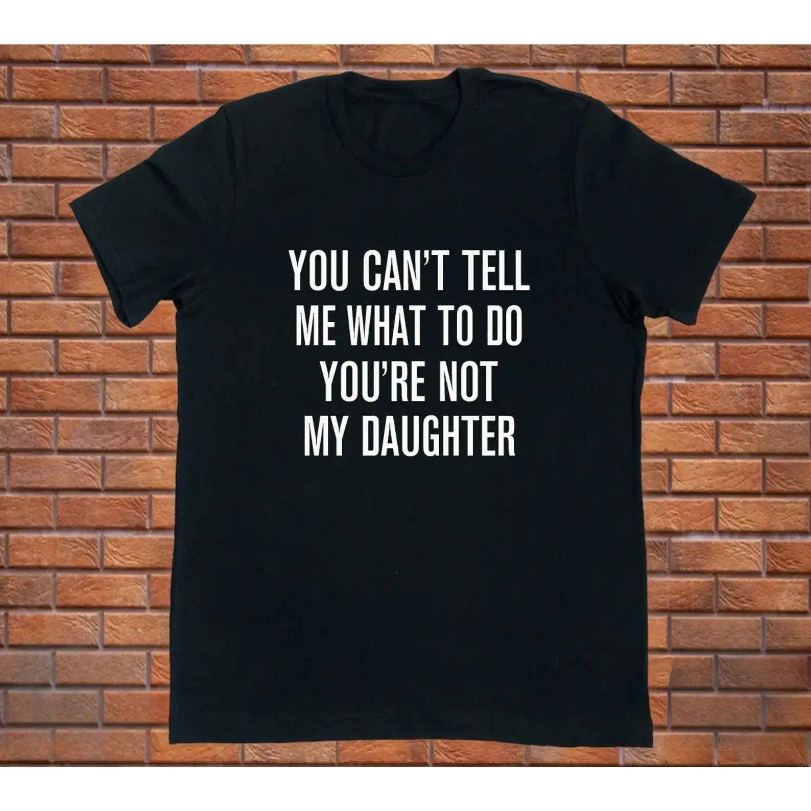 

You Can’t Tell Me What to Do You’re Not My Daughter Shirt – Funny Quote Graphic Tee for Dad Mom Gift, Sarcastic Family Top