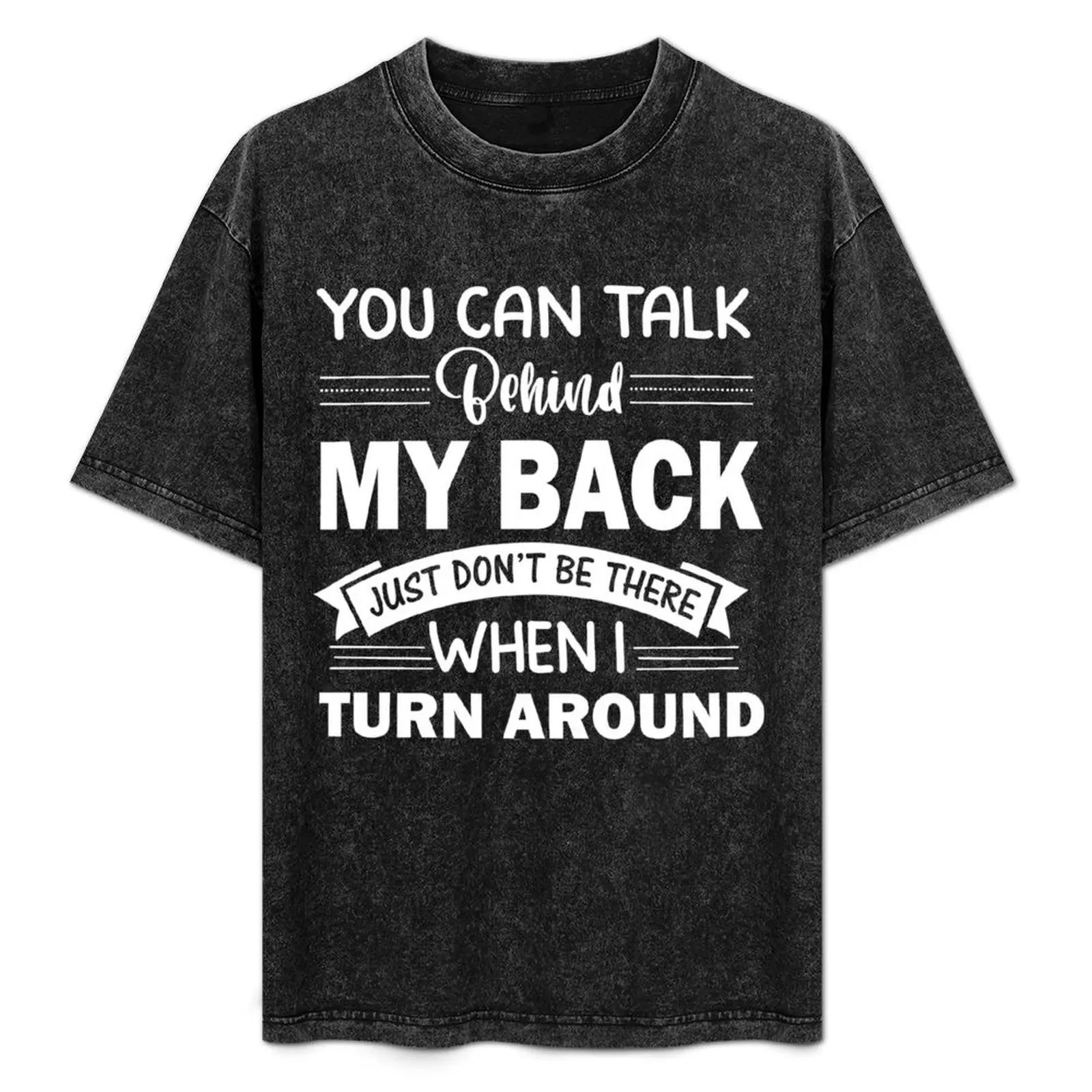 You Can Talk Behind My Back Just Don't Be There When I Turn Around T-Shirt oversize t-shirts man sublime funny t shirts for men