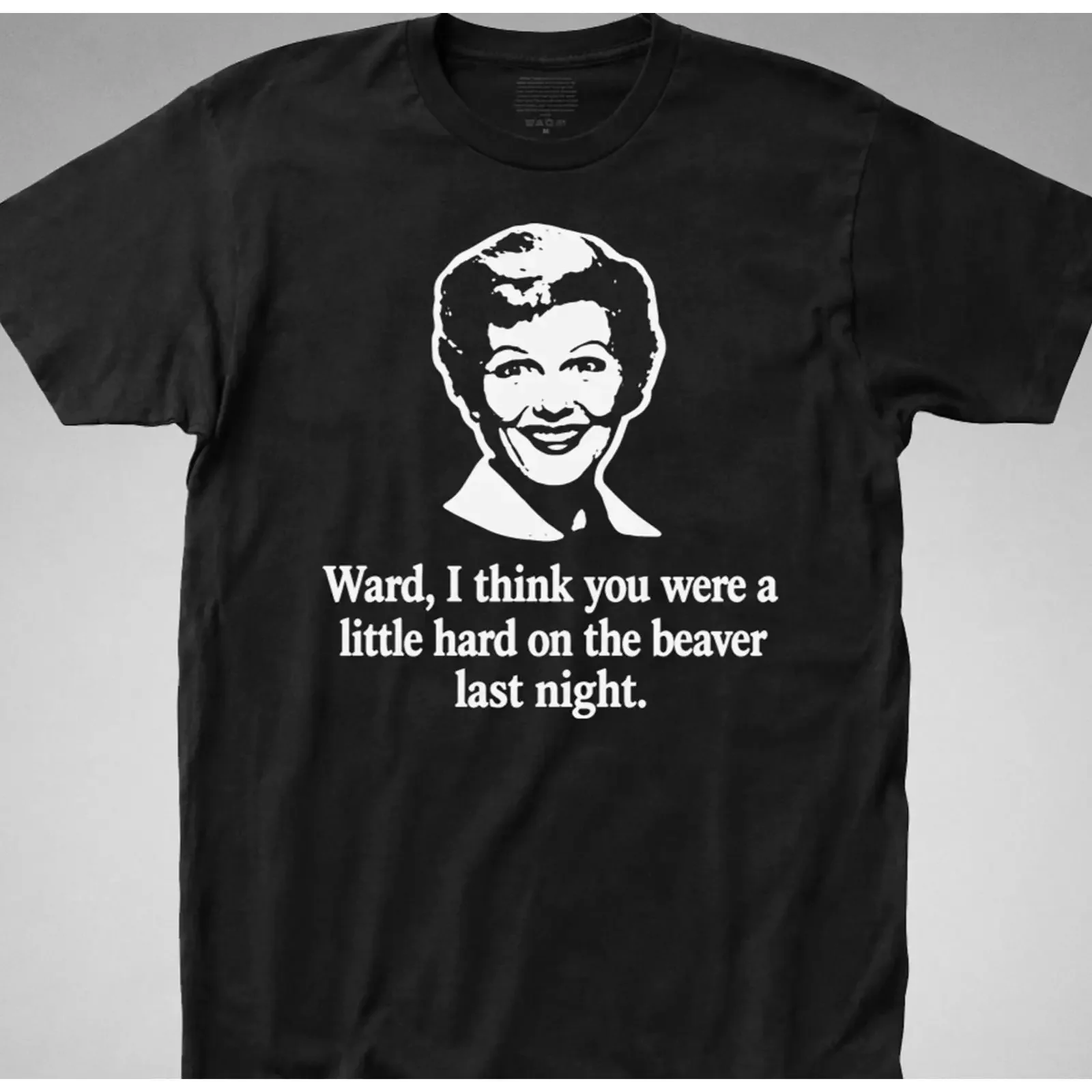 Leave it to Beaver Hard on the T SHIRT ward june Cleaver wally retro tee vintage Washed graphic homme Casual Stretched Unisex