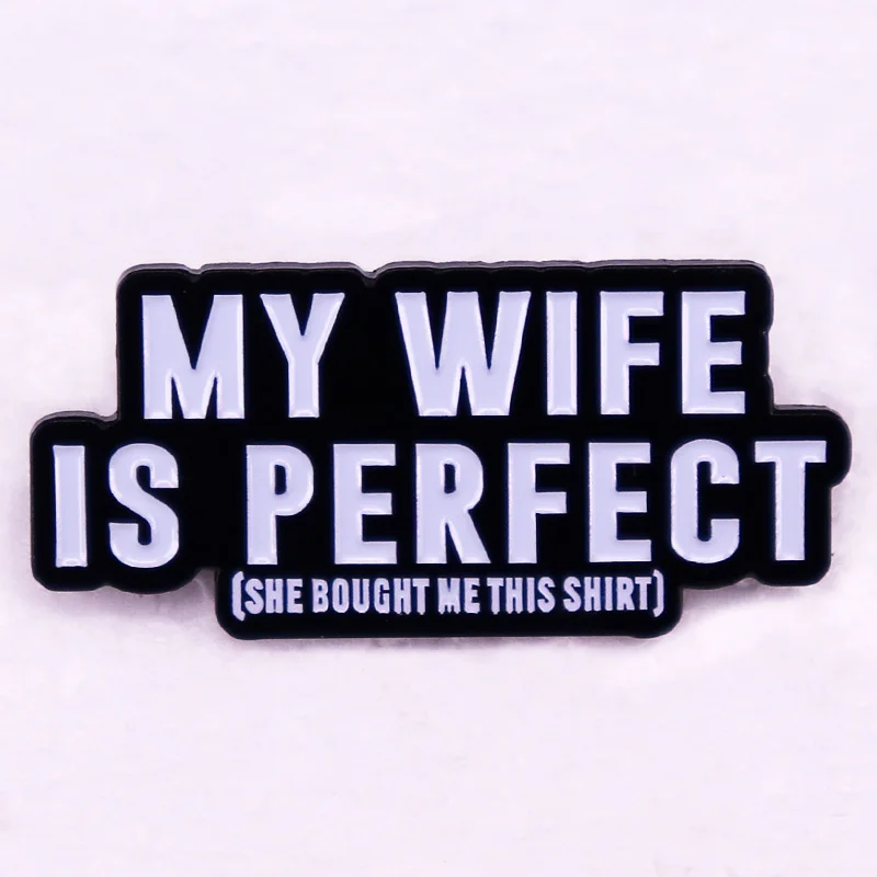 

My wife is perfect badge She Bought Me This Funny Tee pattern Enamel Pin brooch husband jewelry