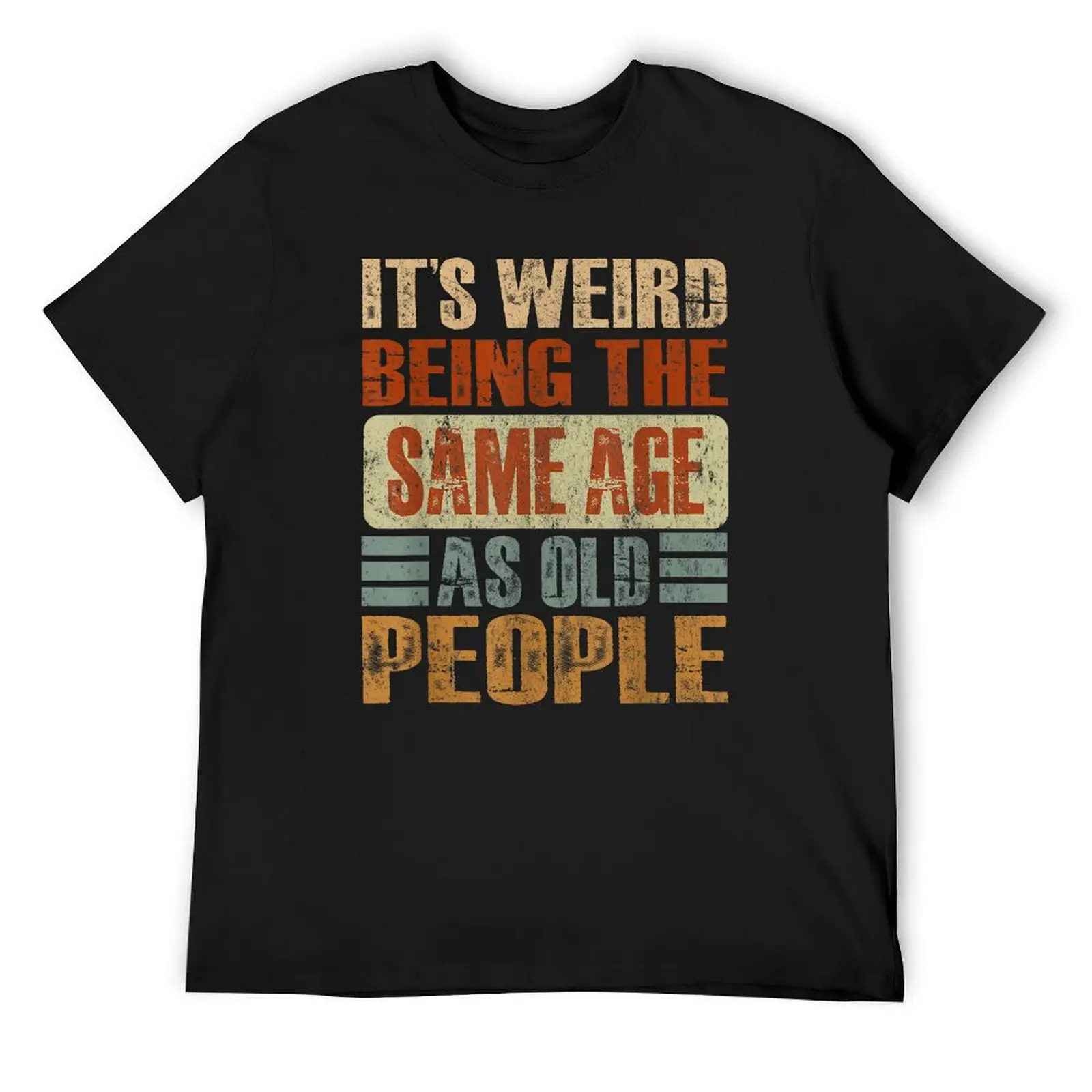 

It's Weird Being The Same Age As Old People T-Shirt cotton graphic tees plain designer shirts mens t shirt