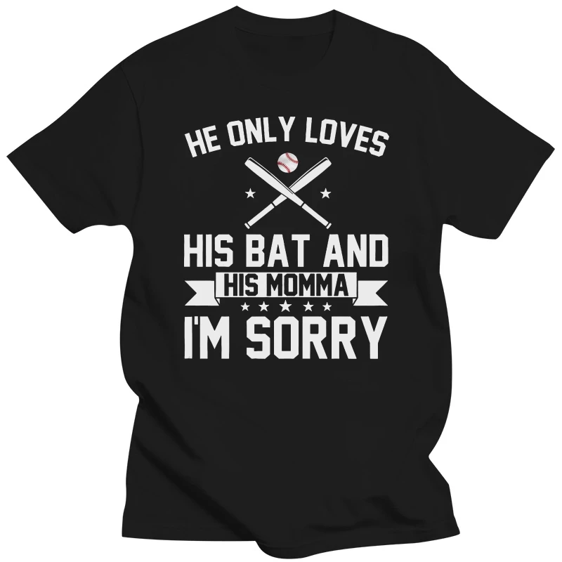 Men Funny T Shirt Fashion tshirt He Only Loves His Bat And His Momma I'm Sorry - Baseball Women t-shirt