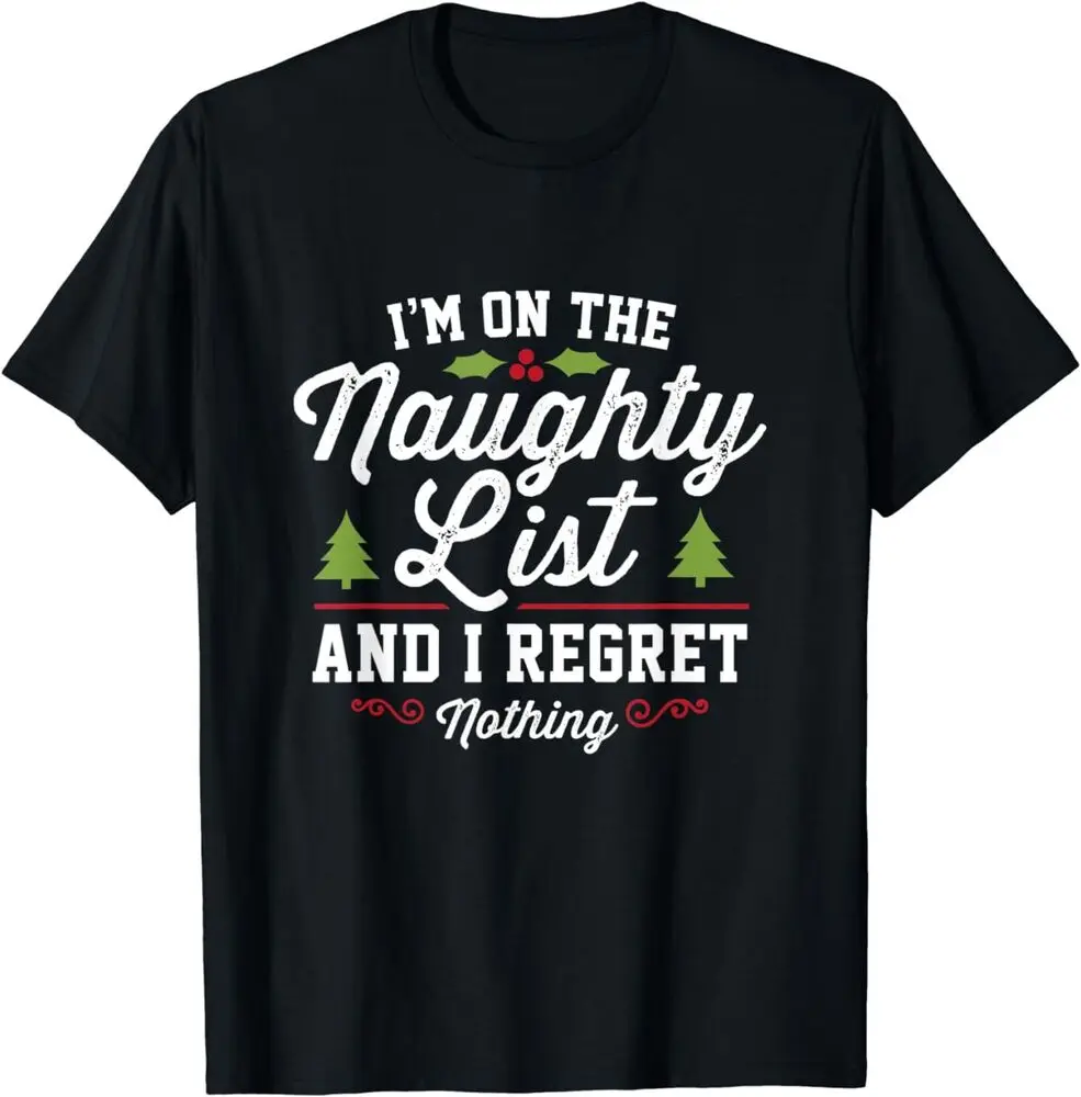 NEW I'm On The Naughty List And I Regret Nothing Funny Christmas T-Shirt S-3XL High Quality 100%Cotton Short Sleeve