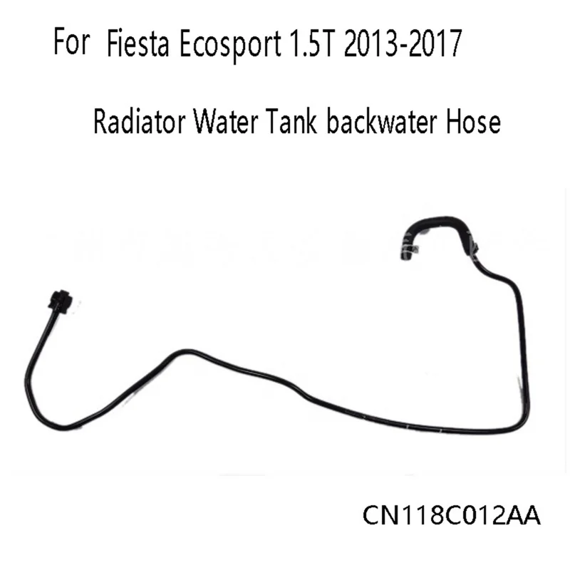 Radiator Water Tank Backwater Hose CN118C012AA for Ford Fiesta Ecosport 1.5T 2013-2017