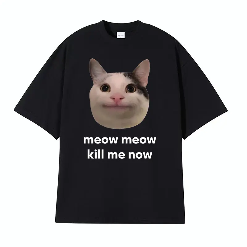 Meow Meow Kill Me Now Polite Funny Cute Cat Meme T-shirts Men\'s Casual Humor Short Sleeve T Shirt Unisex 100% Cotton Tops Tshirt